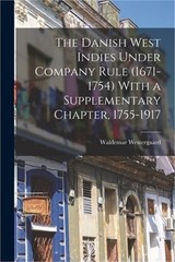 The Danish West Indies Under Company Rule (1671-1754) With a Supplementary Chapt
