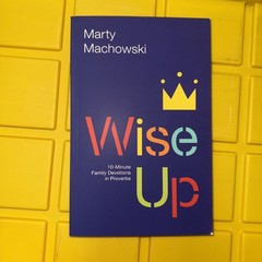 Wise Up : Ten-Minute Family Devotions in Proverbs by Marty Machowski (2016,…